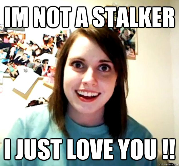 im not a stalker I JUST LOVE YOU !! - im not a stalker I JUST LOVE YOU !!  Misc