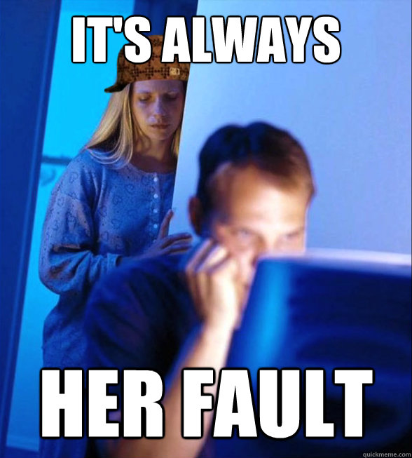 It's always Her fault - It's always Her fault  Scumbag Redditors Wife