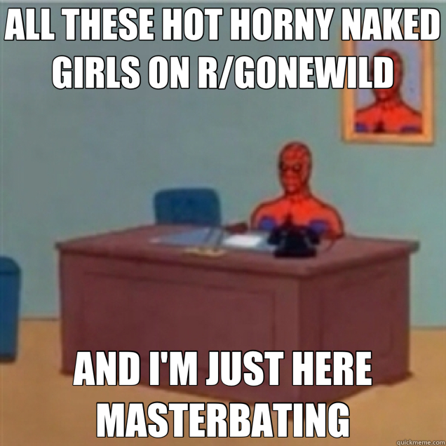 ALL THESE HOT HORNY NAKED GIRLS ON R/GONEWILD AND I'M JUST HERE MASTERBATING  60s Spiderman