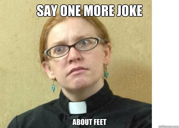 say one more joke      about feet  Perplexed preacher