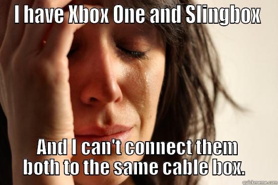 I HAVE XBOX ONE AND SLINGBOX AND I CAN'T CONNECT THEM BOTH TO THE SAME CABLE BOX.   First World Problems