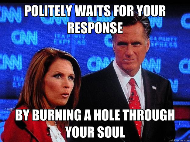 POLITELY WAITS FOR YOUR RESPONSE by burning a hole through your soul - POLITELY WAITS FOR YOUR RESPONSE by burning a hole through your soul  Socially Awkward Mitt Romney