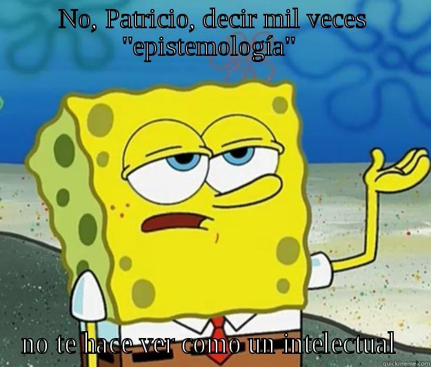 Epistemología  - NO, PATRICIO, DECIR MIL VECES 