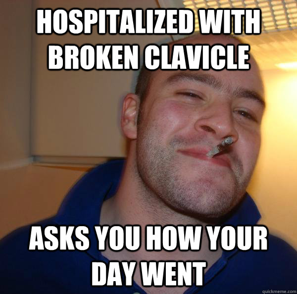 Hospitalized with broken Clavicle Asks you how your day went - Hospitalized with broken Clavicle Asks you how your day went  Misc