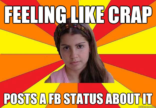 feeling like crap posts a fb status about it  