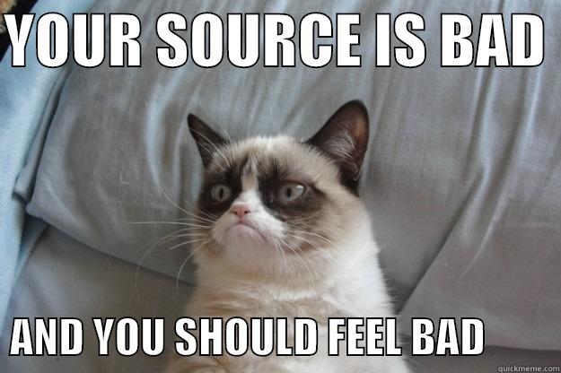 YOUR SOURCE IS BAD    AND YOU SHOULD FEEL BAD         Grumpy Cat