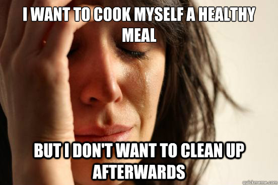 I want to cook myself a healthy meal But I don't want to clean up afterwards  First World Problems