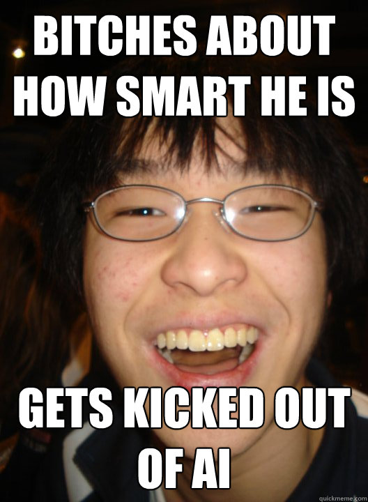 BITCHES ABOUT HOW SMART HE IS GETS KICKED OUT OF AI - BITCHES ABOUT HOW SMART HE IS GETS KICKED OUT OF AI  Socially successful chinese boy