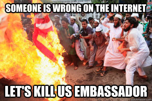 Someone is wrong on the internet Let's kill US embassador  Rioting Muslim