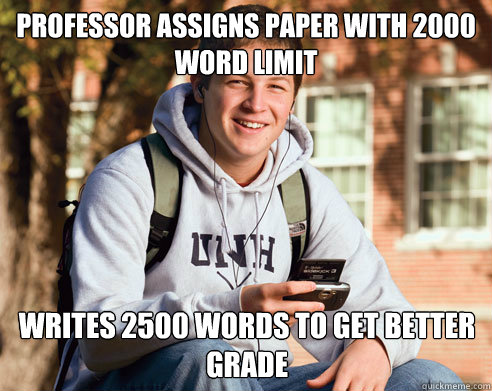 Professor assigns paper with 2000 word limit Writes 2500 words to get better grade  College Freshman