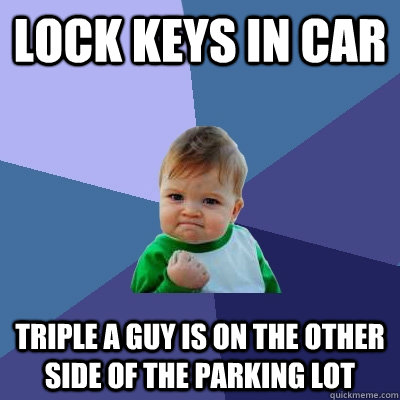 Lock keys in car Triple A guy is on the other side of the parking lot  Success Kid