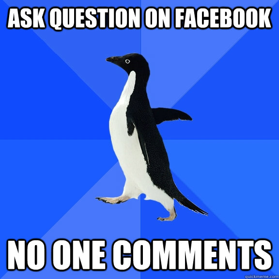 ASK QUESTION ON FACEBOOK NO ONE COMMENTS  Socially Awkward Penguin