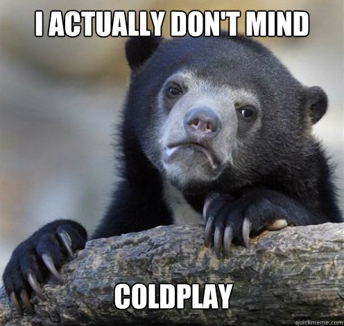 I ACTUALLY DON'T MIND COLDPLAY  Confession Bear Eating