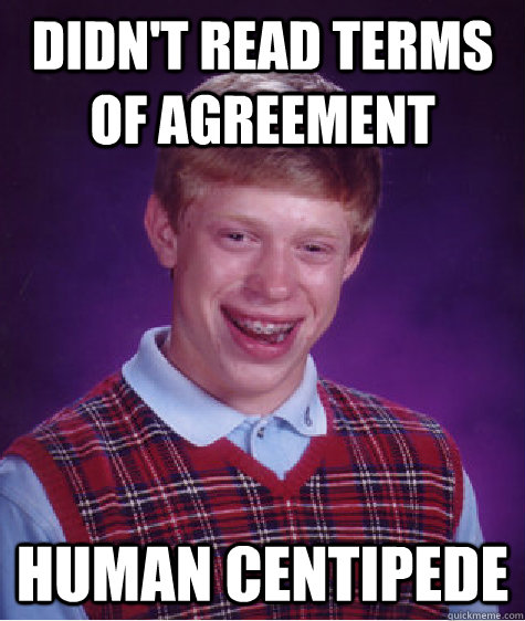 didn't read terms of agreement human centipede - didn't read terms of agreement human centipede  Bad Luck Brian