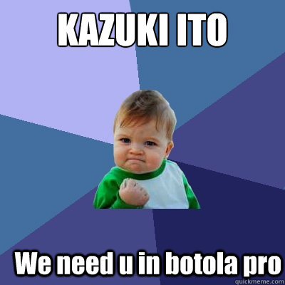 KAZUKI ITO We need u in botola pro  Success Kid