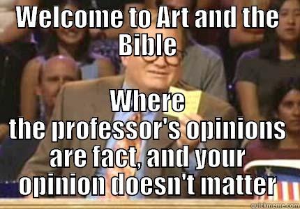 WELCOME TO ART AND THE BIBLE WHERE THE PROFESSOR'S OPINIONS ARE FACT, AND YOUR OPINION DOESN'T MATTER Whose Line