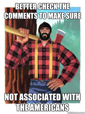 Better Check the comments to make sure not associated with the americans  Average Canadian