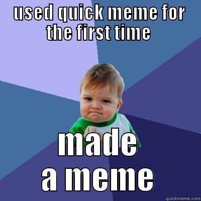 USED QUICK MEME FOR THE FIRST TIME MADE A MEME Success Kid