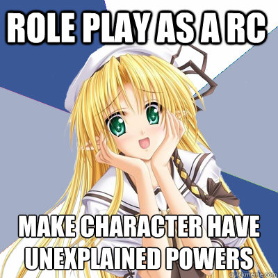 Role play as a RC Make character have unexplained powers - Role play as a RC Make character have unexplained powers  Mary Sue