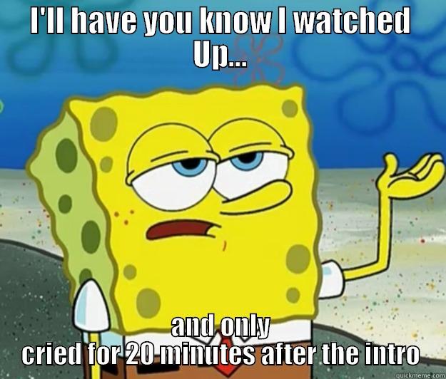 I'LL HAVE YOU KNOW I WATCHED UP... AND ONLY CRIED FOR 20 MINUTES AFTER THE INTRO Tough Spongebob