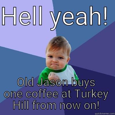 HELL YEAH!  OLD JASON BUYS ONE COFFEE AT TURKEY HILL FROM NOW ON! Success Kid