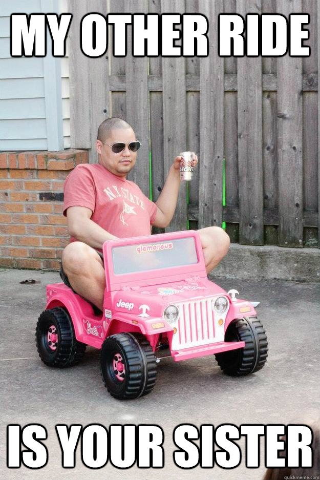 my other ride is your sister  drunk dad