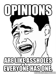 Opinions Are like assholes everyone has one.  Yao meme