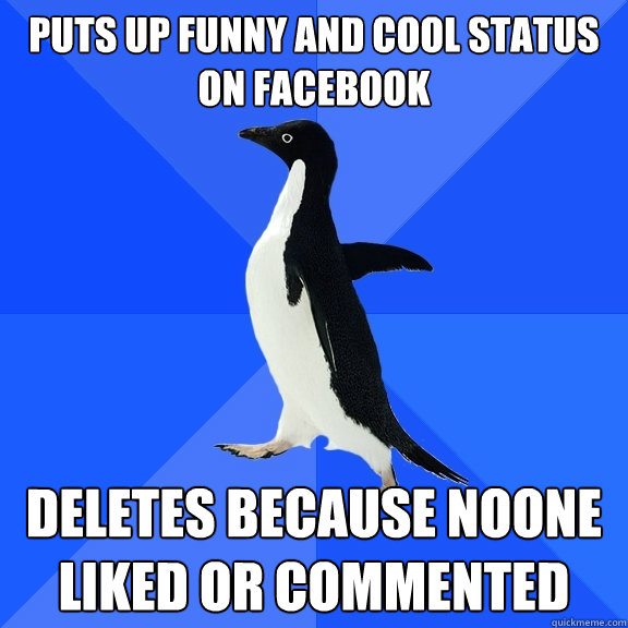 Puts up funny and cool status on facebook deletes because noone liked or commented  Socially Awkward Penguin