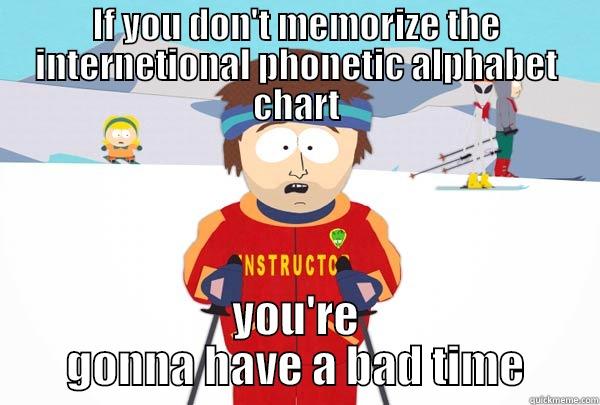 IF YOU DON'T MEMORIZE THE INTERNETIONAL PHONETIC ALPHABET CHART YOU'RE GONNA HAVE A BAD TIME Super Cool Ski Instructor