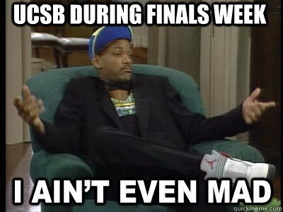 UCSB during finals week   Aint Even Mad Fresh Prince