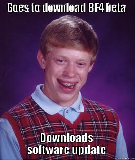GOES TO DOWNLOAD BF4 BETA DOWNLOADS SOFTWARE UPDATE Bad Luck Brian