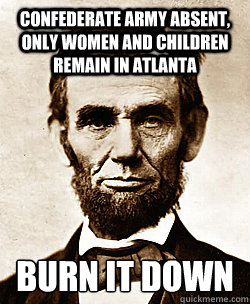 Confederate Army absent, only women and children remain in Atlanta Burn it down - Confederate Army absent, only women and children remain in Atlanta Burn it down  Scumbag Abraham Lincoln