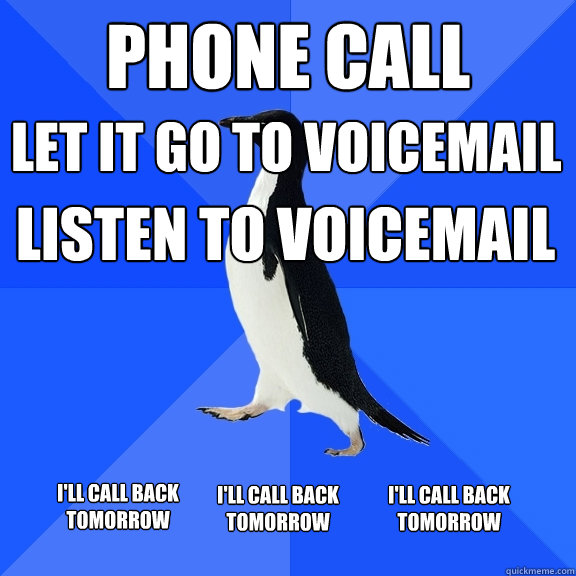 Phone call Let it go to voicemail Listen to voicemail I'll call back tomorrow I'll call back tomorrow I'll call back tomorrow - Phone call Let it go to voicemail Listen to voicemail I'll call back tomorrow I'll call back tomorrow I'll call back tomorrow  Socially Awkward Penguin