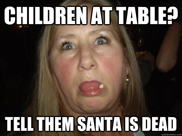 children at table? tell them santa is dead - children at table? tell them santa is dead  champps