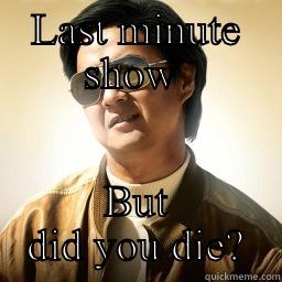 Last minute show - LAST MINUTE SHOW  BUT DID YOU DIE? Mr Chow
