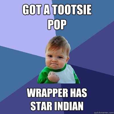 Got a Tootsie
pop wrapper has 
star indian  Success Kid