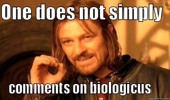 ONE DOES NOT SIMPLY   COMMENTS ON BIOLOGICUS    Boromir