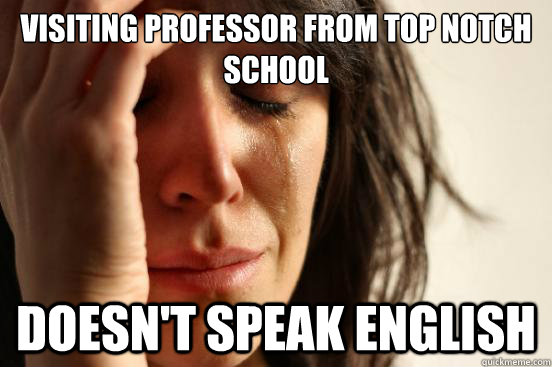 Visiting professor from top notch school Doesn't speak english  First World Problems