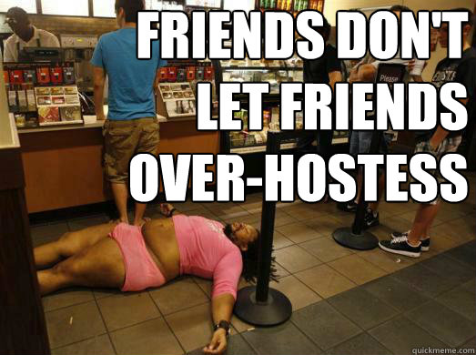 Friends Don't
Let Friends
OVER-HOstess  Friends Dont Let Friends
