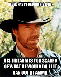Never has to reload his gun His firearm is too scared of what he would do, if it ran out of ammo.  