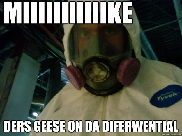 Miiiiiiiiiiike Ders Geese on da diferwential  