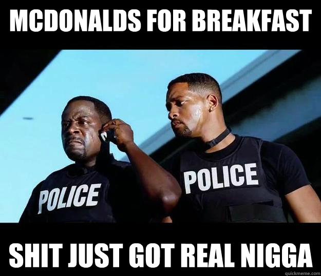 mcdonalds for breakfast Shit Just Got Real nigga  