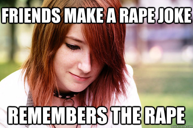 friends make a rape joke remembers the rape - friends make a rape joke remembers the rape  Sad Smile Sadie