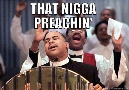 This nigga preaching - THAT NIGGA PREACHIN'  Misc