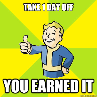 take 1 day off you earned it  Fallout new vegas