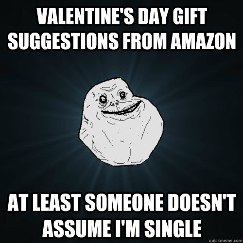 valentine's day gift suggestions from amazon at least someone doesn't assume I'm single  Forever Alone