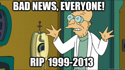 Bad News, Everyone! RIP  1999-2013  Good News Farnsworth