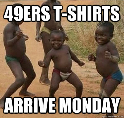 49ers t-shirts arrive monday - 49ers t-shirts arrive monday  Canucksafricankid