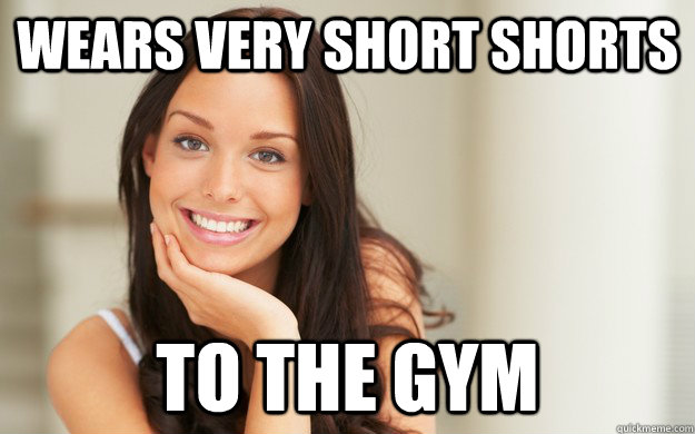 Wears very short shorts To the gym  Good Girl Gina