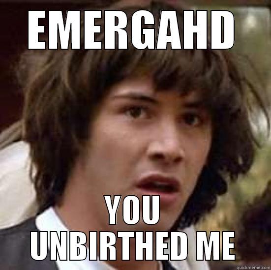 EMERGAHD YOU UNBIRTHED ME conspiracy keanu